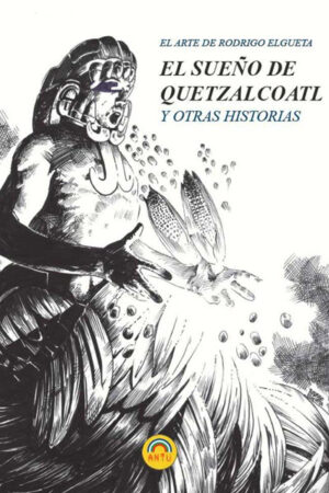 El Arte de Rodrigo Elgueta. El Sueño de Quetzalcoatl y otras historias
