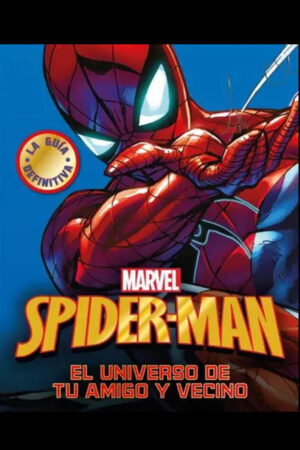 Spiderman. Tu Amigo Y Vecino. La Guía Definitiva